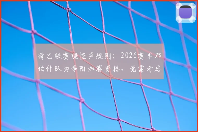 荷乙联赛现怪异规则：2026赛季邓伯什队为争附加赛资格，竟需考虑输球策略