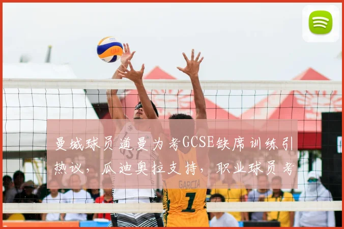 曼城球员道曼为考GCSE缺席训练引热议，瓜迪奥拉支持，职业球员考试水平引关注